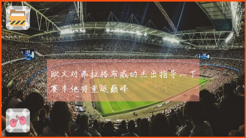 欧文对弗拉格布威的杰出指导，下赛季他将重返巅峰