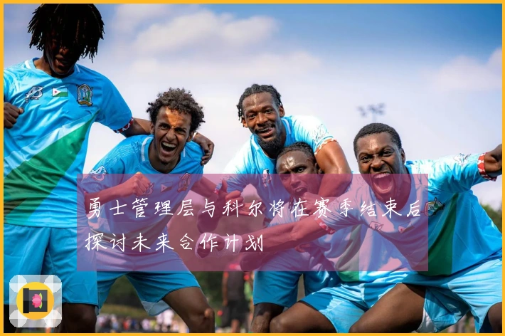 勇士管理层与科尔将在赛季结束后探讨未来合作计划