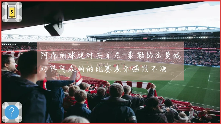 阿森纳球迷对安东尼-泰勒执法曼城对阵阿森纳的比赛表示强烈不满
