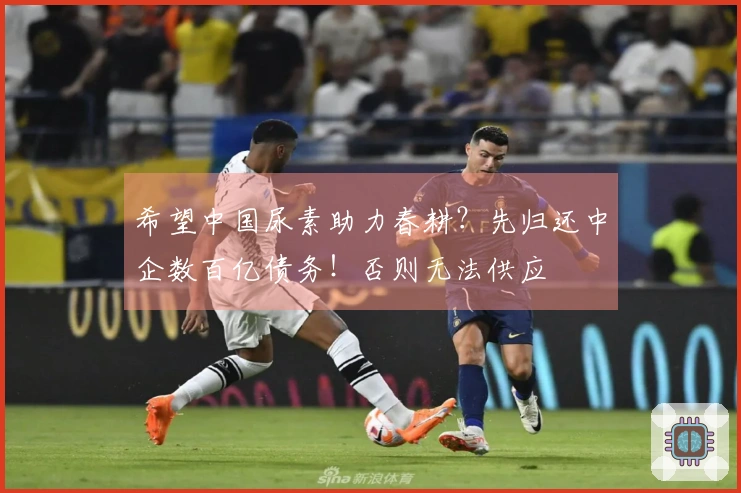 希望中国尿素助力春耕？先归还中企数百亿债务！否则无法供应